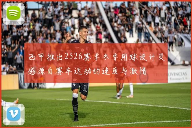 西甲推出2526赛季冬季用球设计灵感源自赛车运动的速度与激情